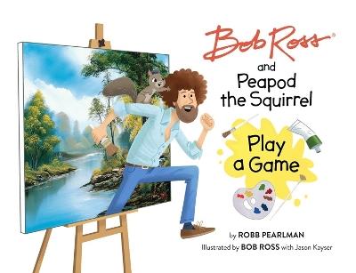 Bob Ross and Peapod the Squirrel Play a Game - Robb Pearlman - cover
