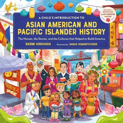 A Child's Introduction to Asian American and Pacific Islander History: The Heroes, the Stories, and the Cultures that Helped to Build America - Naomi Hirahara - cover