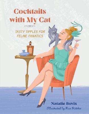 Cocktails with My Cat: Tasty Tipples for Feline Fanatics - Natalie Bovis - cover