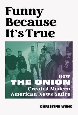 Funny Because It's True: How The Onion Created Modern American News Satire - Christine Wenc - cover