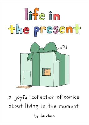 Life in the Present: A Joyful Collection of Comics About Living in the Moment - Liz Climo - cover