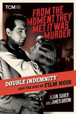 From the Moment They Met It Was Murder: Double Indemnity and the Rise of Film Noir - Alain Silver,James Ursini - cover