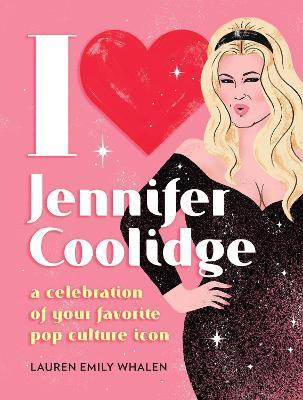I Heart Jennifer Coolidge: A Celebration of Your Favorite Pop Culture Icon - Lauren Emily Whalen - cover