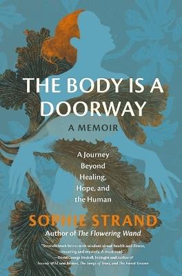 The Body Is a Doorway: A Memoir: A Journey Beyond Healing, Hope, and the Human - Sophie Strand - cover