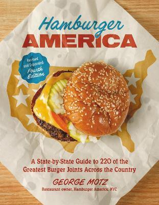 Hamburger America (Revised and Expanded Fourth Edition): A State-by-State Guide to 220 of the Greatest Burger Joints Across the Country - George Motz - cover
