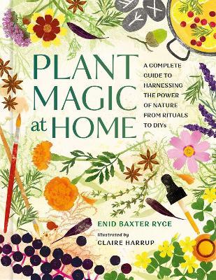 Plant Magic at Home: A Complete Guide to Harnessing the Power of Nature from Rituals to DIYs - Enid Baxter Ryce - cover