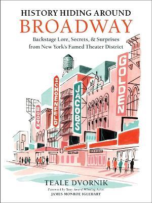 History Hiding Around Broadway: Backstage Lore, Secrets, and Surprises from New York’s Famed Theater District - James Monroe Iglehart,Teale Dvornik - cover