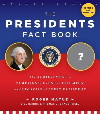 The Presidents Fact Book: The Achievements, Campaigns, and Legacies of Every President - Bill Harris,Roger Matuz,Thomas J. Craughwell - cover