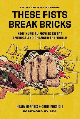 These Fists Break Bricks (Revised and Expanded Edition): How Kung Fu Movies Swept America and Changed the World - Chris Poggiali,Grady Hendrix - cover