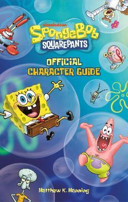 SpongeBob SquarePants Official Character Guide - Matthew K Manning,Nickelodeon - cover