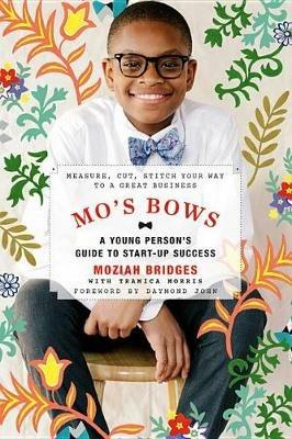 Mo's Bows: A Young Person's Guide to Start-Up Success: Measure, Cut, Stitch Your Way to a Great Business - Moziah Bridges,Tramica Morris - cover