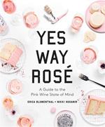 Yes Way Rose: A Guide to the Pink Wine State of Mind