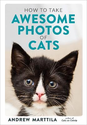 How to Take Awesome Photos of Cats - Andrew Marttila - cover