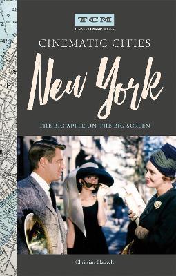 Turner Classic Movies Cinematic Cities: New York: The Big Apple on the Big Screen - Christian Blauvelt - cover