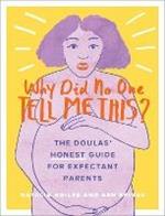 Why Did No One Tell Me This?: The Doulas' (Honest) Guide for Expectant Parents