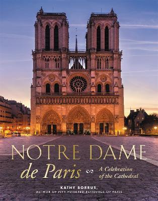 Notre Dame de Paris: A Celebration of the Cathedral - Kathy Borrus - cover