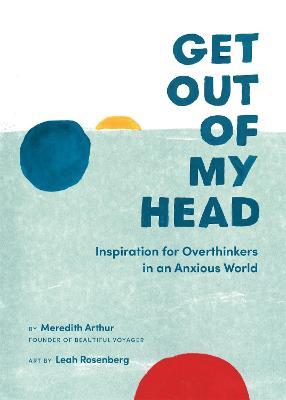 Get Out of My Head: Inspiration for Overthinkers in an Anxious World - Meredith Arthur - cover