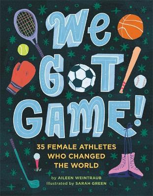 We Got Game!: 35 Female Athletes Who Changed the World - Aileen Weintraub - cover