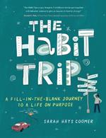 The Habit Trip: A Fill-In-The-Blank Journey to a Life on Purpose