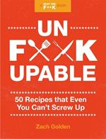 Unf*ckupable: 50 Recipes That Even You Can't Screw Up, a What the F*@# Should I Make for Dinner? Sequel