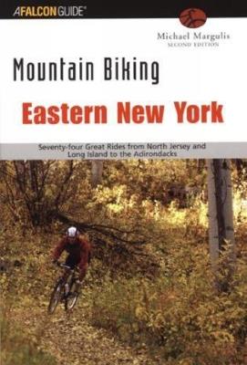 Mountain Biking Eastern New York: Seventy-Four Epic Rides From North Jersey And Long Island To The Adirondacks - Michael Margulis - cover