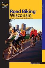 Road Biking (TM) Wisconsin: A Guide To Wisconsin's Greatest Bicycle Rides