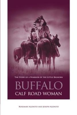 Buffalo Calf Road Woman: The Story Of A Warrior Of The Little Bighorn - Rosemary Agonito,Joseph Agonito - cover
