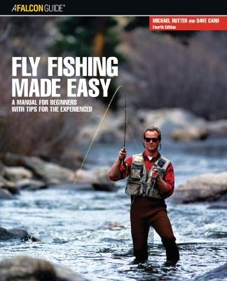 Fly Fishing Made Easy: A Manual For Beginners With Tips For The Experienced - Dave Card,Michael Rutter - cover