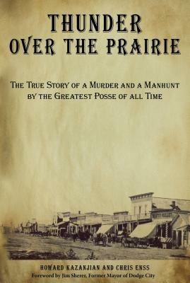 Thunder over the Prairie: The True Story Of A Murder And A Manhunt By The Greatest Posse Of All Time - Chris Enss,Howard Kazanjian - cover