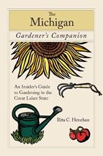 Michigan Gardener's Companion: An Insider's Guide To Gardening In The Great Lakes State