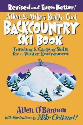 Allen & Mike's Really Cool Backcountry Ski Book, Revised and Even Better!: Traveling & Camping Skills For A Winter Environment - Allen O'bannon - cover