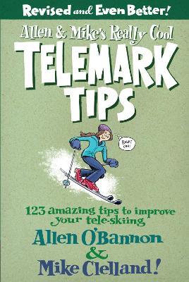 Allen & Mike's Really Cool Telemark Tips, Revised and Even Better!: 123 Amazing Tips To Improve Your Tele-Skiing - Allen O'bannon - cover