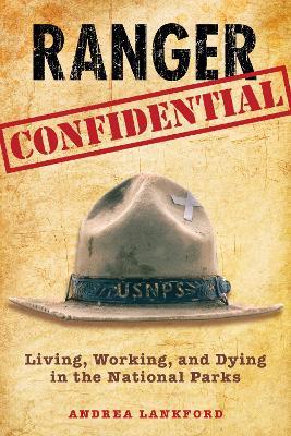 Ranger Confidential: Living, Working, And Dying In The National Parks - Andrea Lankford - cover
