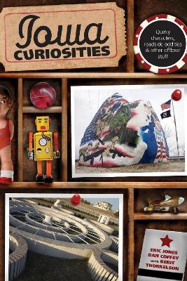 Iowa Curiosities: Quirky Characters, Roadside Oddities & Other Offbeat Stuff - Eric Jones,Dan Coffey - cover