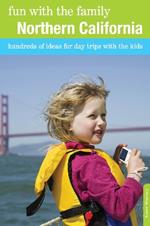 Fun with the Family Northern California: Hundreds Of Ideas For Day Trips With The Kids