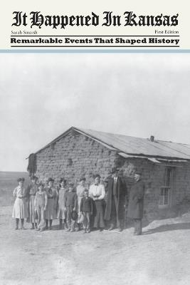 It Happened in Kansas: Remarkable Events That Shaped History - Sarah Smarsh - cover