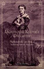 Lighthouse Keeper's Daughter: The Remarkable True Story Of American Heroine Ida Lewis