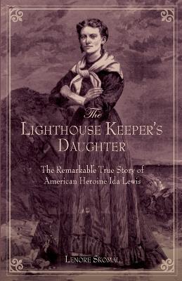 Lighthouse Keeper's Daughter: The Remarkable True Story Of American Heroine Ida Lewis - Lenore Skomal - cover
