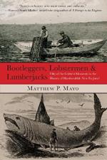 Bootleggers, Lobstermen & Lumberjacks: Fifty Of The Grittiest Moments In The History Of Hardscrabble New England