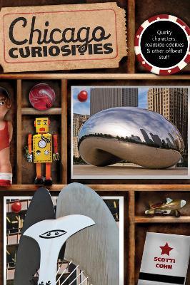 Chicago Curiosities: Quirky Characters, Roadside Oddities & Other Offbeat Stuff - Scotti Cohn - cover