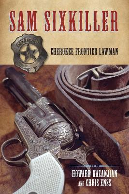 Sam Sixkiller: Cherokee Frontier Lawman - Chris Enss,Howard Kazanjian - cover