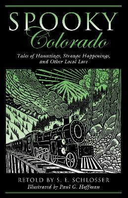 Spooky Colorado: Tales Of Hauntings, Strange Happenings, And Other Local Lore - S. E. Schlosser,Paul G. Hoffman - cover