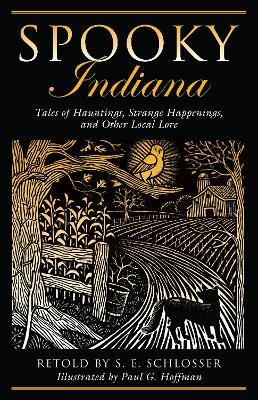 Spooky Indiana: Tales Of Hauntings, Strange Happenings, And Other Local Lore - S. E. Schlosser,Paul G. Hoffman - cover