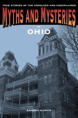 Myths and Mysteries of Ohio: True Stories of the Unsolved and Unexplained - Sandra Gurvis - cover