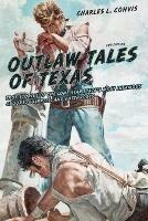 Outlaw Tales of Texas: True Stories Of The Lone Star State's Most Infamous Crooks, Culprits, And Cutthroats