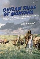 Outlaw Tales of Montana: True Stories Of The Treasure State's Most Infamous Crooks, Culprits, And Cutthroats - Gary A. Wilson - cover