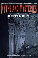 Myths and Mysteries of Kentucky: True Stories Of The Unsolved And Unexplained