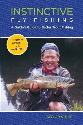 Instinctive Fly Fishing: A Guide's Guide To Better Trout Fishing - Taylor Streit - cover