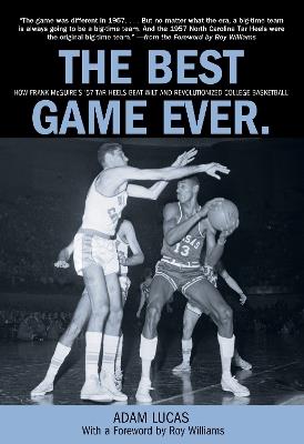 Best Game Ever: How Frank Mcguire's '57 Tar Heels Beat Wilt And Revolutionized College Basketball - Adam Lucas - cover