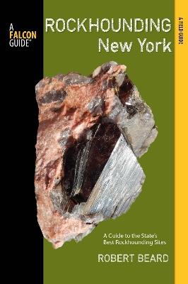 Rockhounding New York: A Guide To The State's Best Rockhounding Sites - Robert Beard - cover